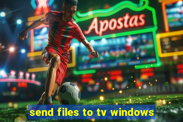 send files to tv windows